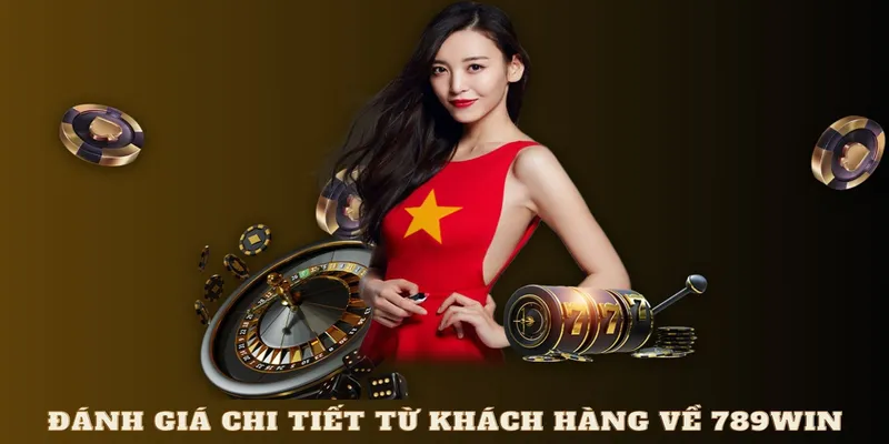 Một vài đánh giá chi tiết từ khách hàng về 789WIN