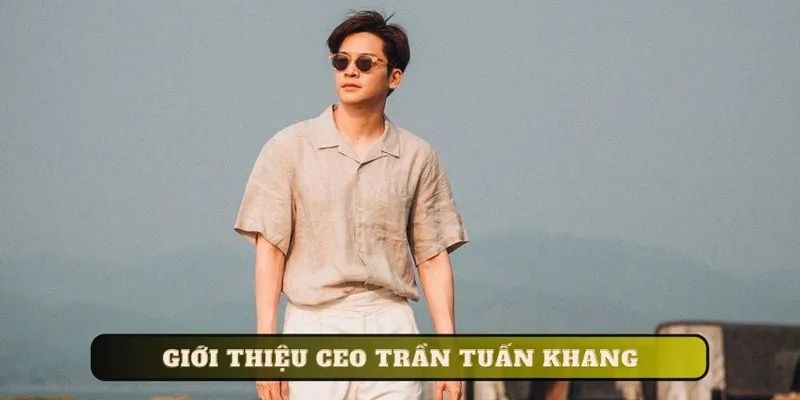 Giới thiệu CEO Trần Tuấn Khang