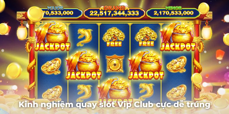 Kinh nghiệm quay slot Vip Club cực dễ trúng 2025