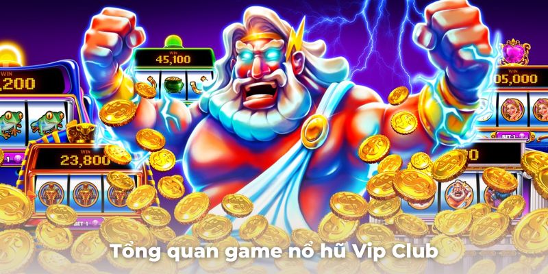 Giới thiệu tổng quan game nổ hũ Vip Club mới nhất 2025