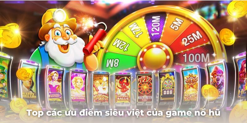 Mách bạn top các ưu điểm siêu việt của game nổ hũ này