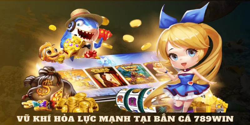 Kho vũ khí đình đám tại sảnh bắn cá online 789WIN