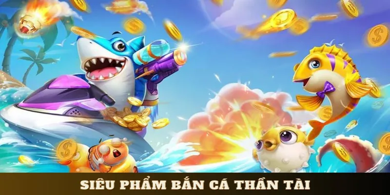 Siêu phẩm bắn cá thần tài góp mặt tại sảnh game