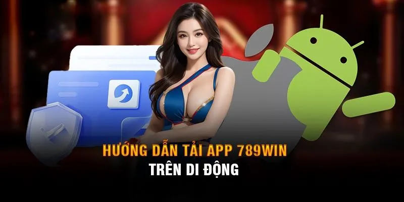 Quy trình chi tiết để tải app 789Win trên Android