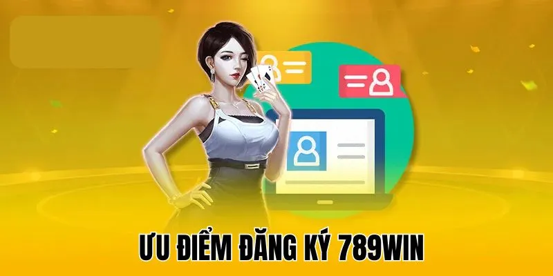 Lợi ích khi tham gia đăng ký 789WIN