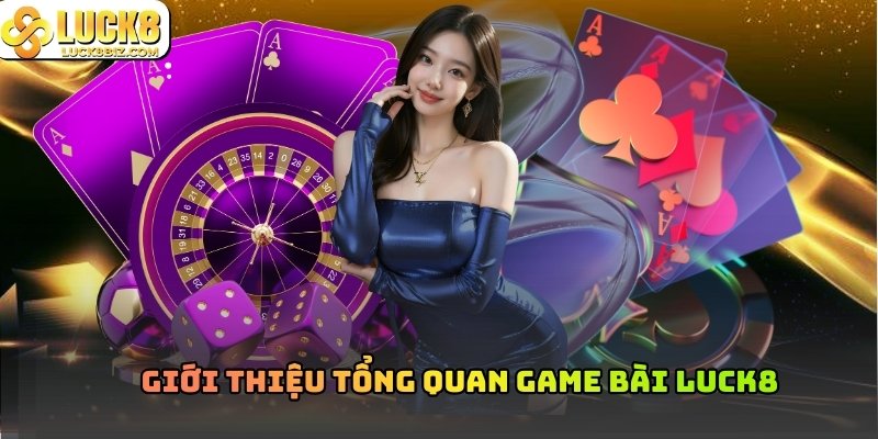 Giới thiệu tổng quan Game bài Luck8