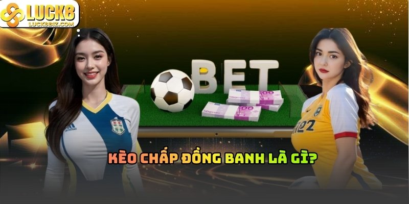 Giới thiệu tổng quan về kèo chấp đồng banh