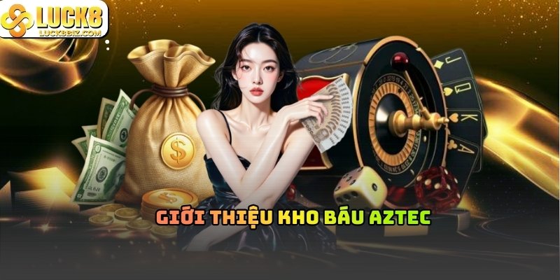 Tổng quan về Kho Báu Aztec 