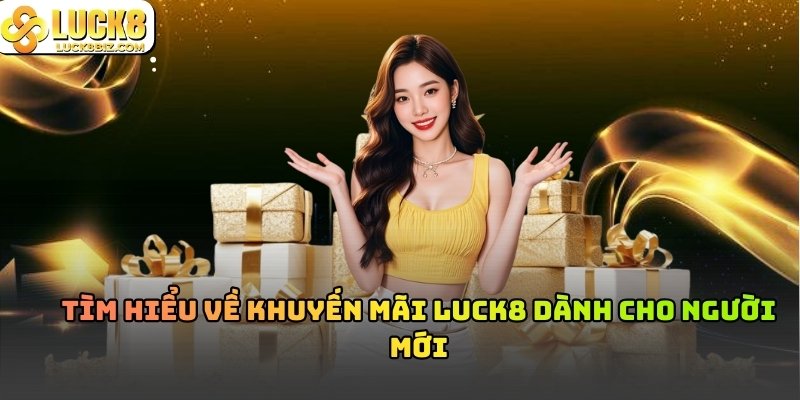 Tìm hiểu về khuyến mãi Luck8 dành cho người mới