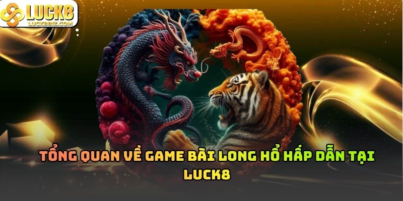Giới thiệu game bài Long Hổ hấp dẫn tại nhà cái Luck8