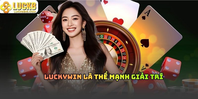 Luckywin là thế mạnh giải trí