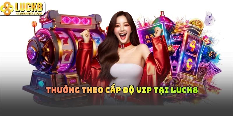 Thưởng theo cấp độ VIP tại Luck8