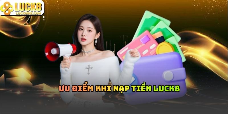Ưu điểm khi nạp tiền Luck8