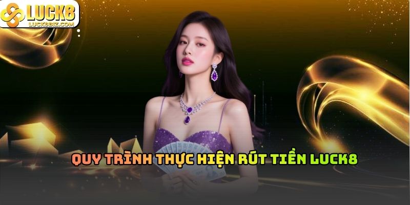 Quy trình thực hiện rút tiền Luck8