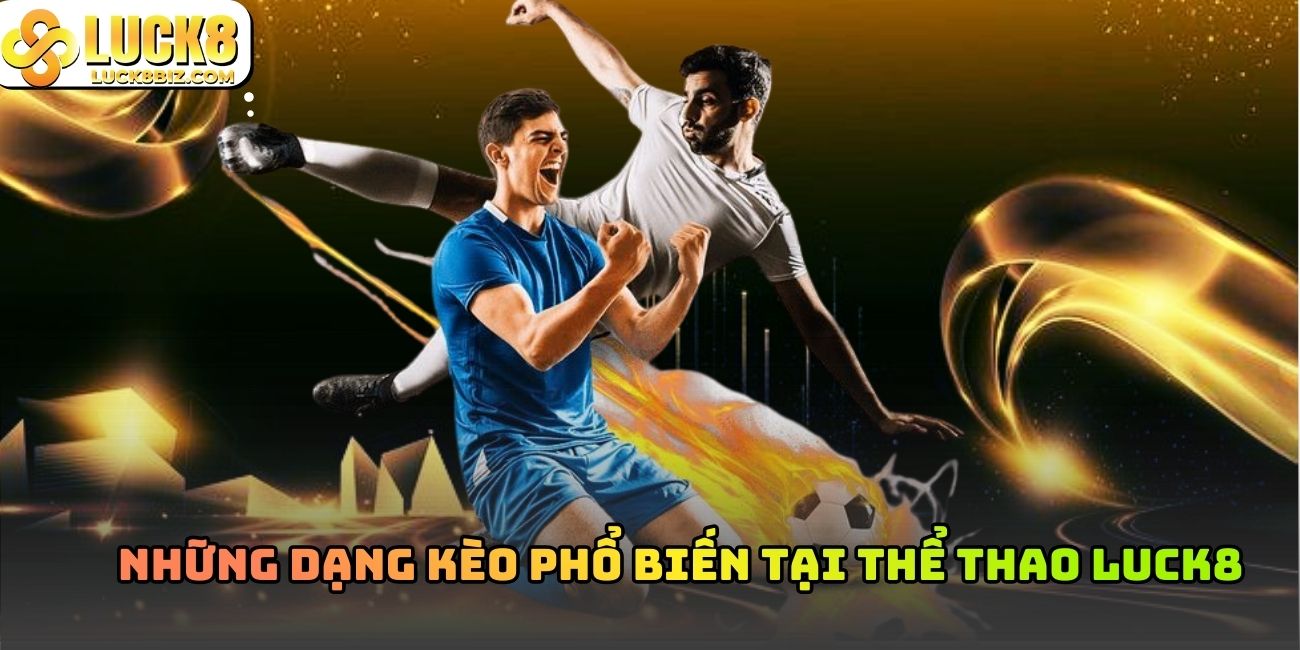 Những dạng kèo phổ biến tại thể thao Luck8