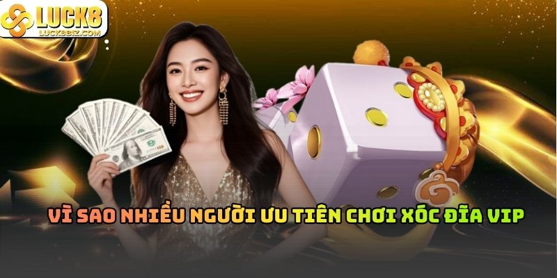 Vì Sao Nhiều Người Ưu Tiên Chơi Xóc Đĩa VIP